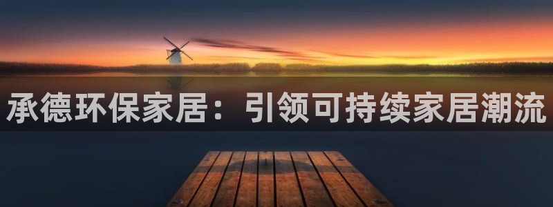 杏耀线路测速登录中心：承德环保家居：引领可持续家居潮流