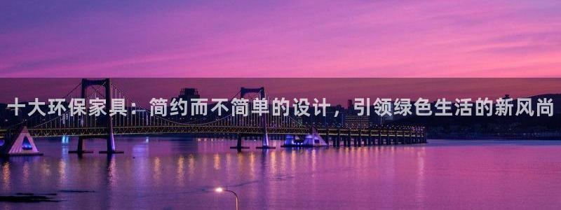 杏耀管网登录：十大环保家具：简约而不简单的设计，引领绿色生活