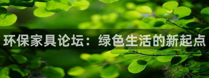 杏耀线路测速登录中心：环保家具论坛：绿色生活的新起点