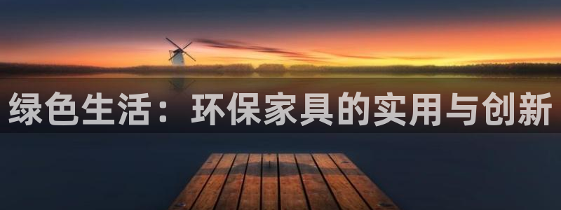 杏耀官方娱乐：绿色生活：环保家具的实用与创新