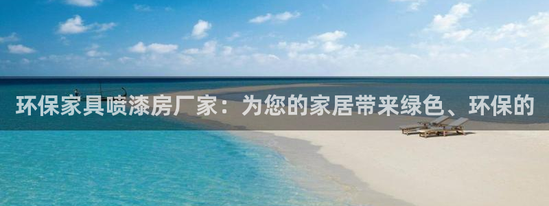 杏耀平台开户：环保家具喷漆房厂家：为您的家居带来绿色、环保的