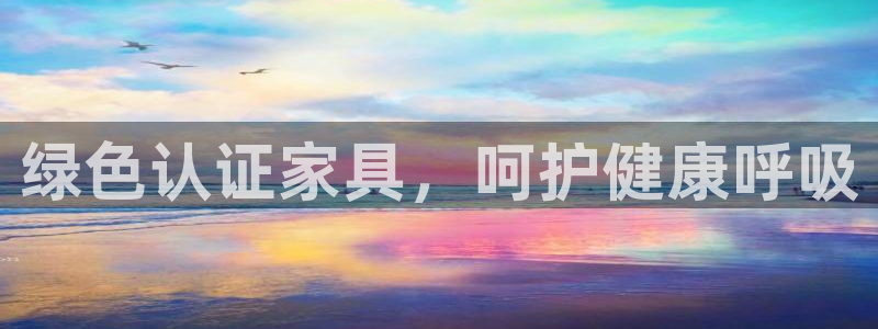 杏耀平台登录网址是什么：绿色认证家具，呵护健康呼吸